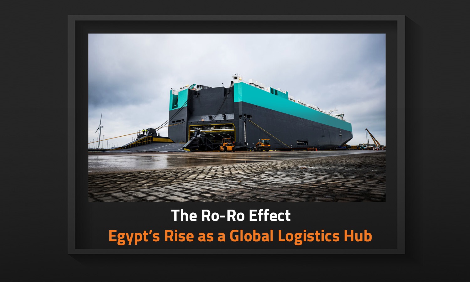 The Ro-Ro Effect: Egypt’s Rise as a Global Logistics Hub
